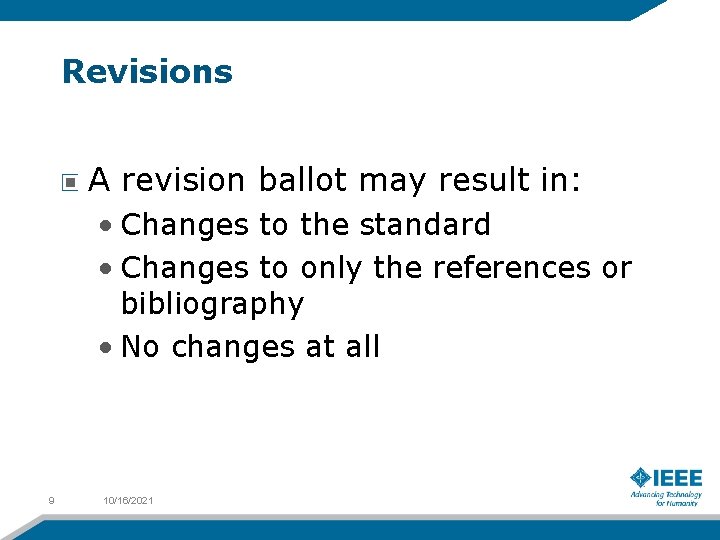Revisions A revision ballot may result in: • Changes to the standard • Changes