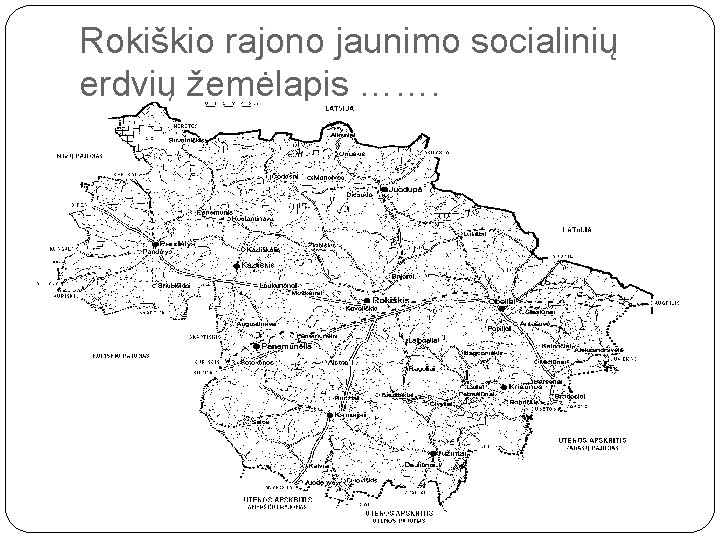 Rokiškio rajono jaunimo socialinių erdvių žemėlapis ……. 