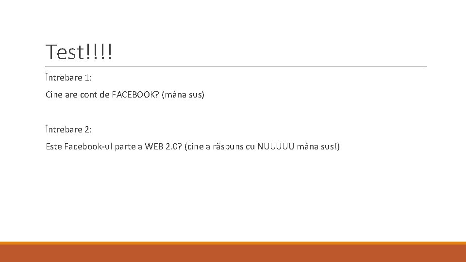 Test!!!! Întrebare 1: Cine are cont de FACEBOOK? (mâna sus) Întrebare 2: Este Facebook-ul
