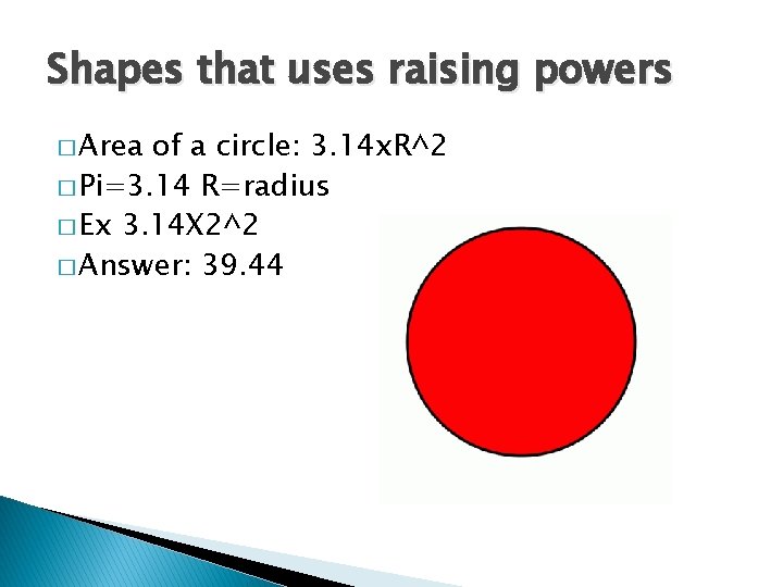 Shapes that uses raising powers � Area of a circle: 3. 14 x. R^2