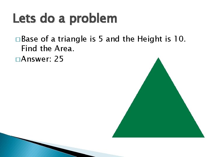 Lets do a problem � Base of a triangle is 5 and the Height