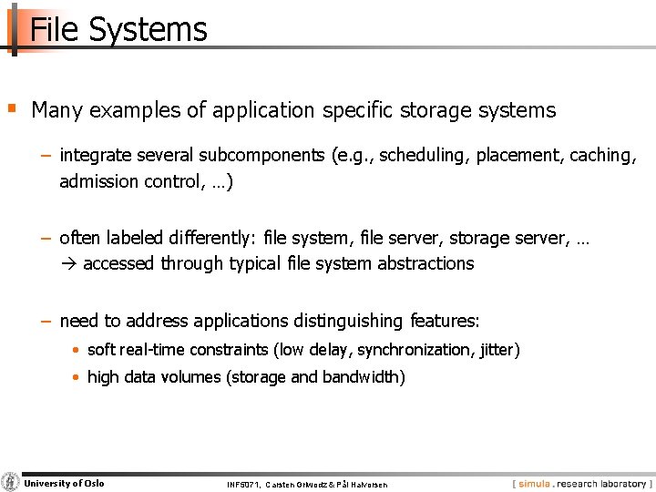 File Systems § Many examples of application specific storage systems − integrate several subcomponents