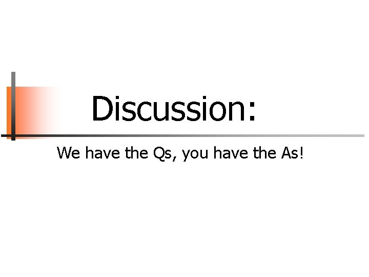Discussion: We have the Qs, you have the As! 
