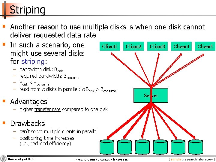 Striping § Another reason to use multiple disks is when one disk cannot §