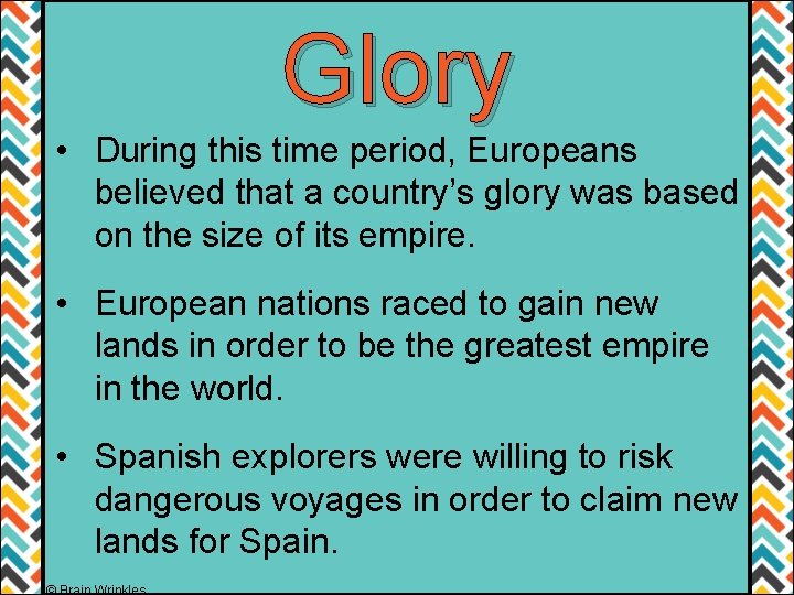 Glory • During this time period, Europeans believed that a country’s glory was based