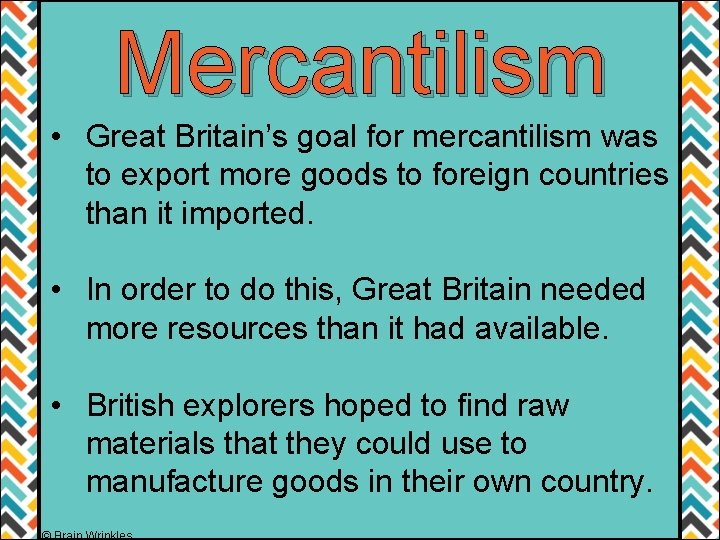 Mercantilism • Great Britain’s goal for mercantilism was to export more goods to foreign