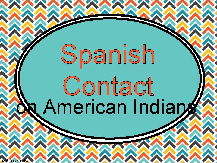 Spanish Contact on American Indians © Brain Wrinkles 