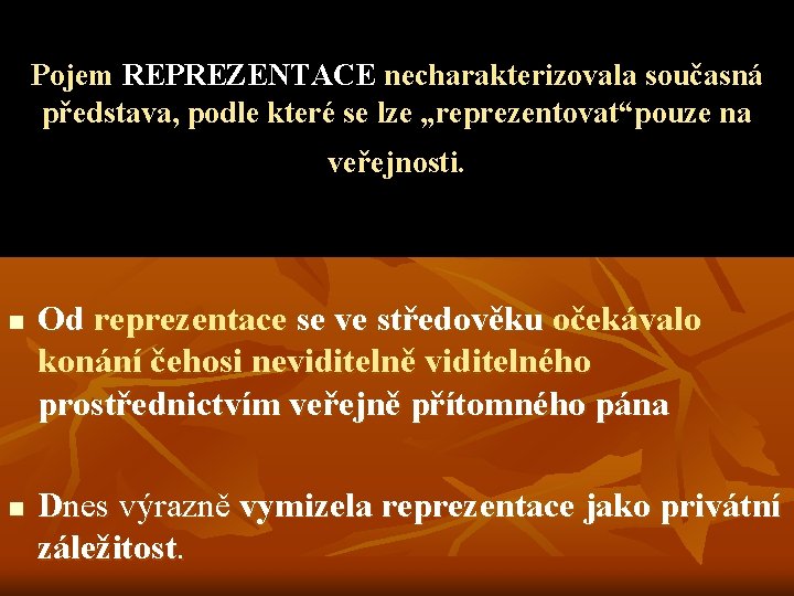 Pojem REPREZENTACE necharakterizovala současná představa, podle které se lze „reprezentovat“pouze na veřejnosti. n n