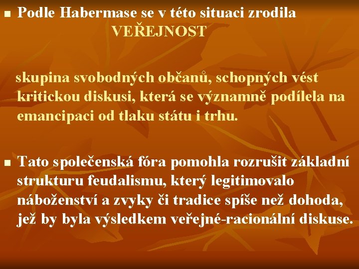 n Podle Habermase se v této situaci zrodila VEŘEJNOST skupina svobodných občanů, schopných vést