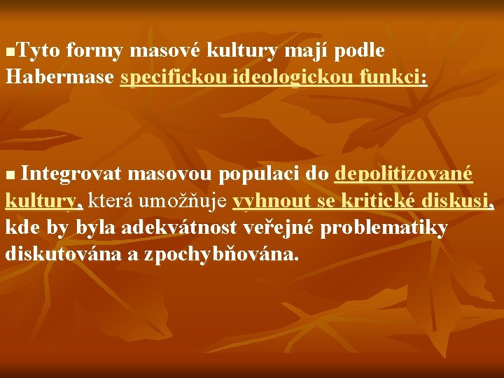 Tyto formy masové kultury mají podle Habermase specifickou ideologickou funkci: n Integrovat masovou populaci