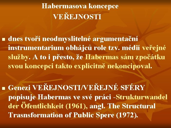 Habermasova koncepce VEŘEJNOSTI n n dnes tvoří neodmyslitelné argumentační instrumentarium obhájců role tzv. médií