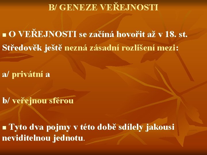 B/ GENEZE VEŘEJNOSTI O VEŘEJNOSTI se začíná hovořit až v 18. st. Středověk ještě