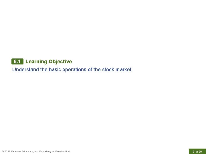 6. 1 Learning Objective Understand the basic operations of the stock market. © 2012