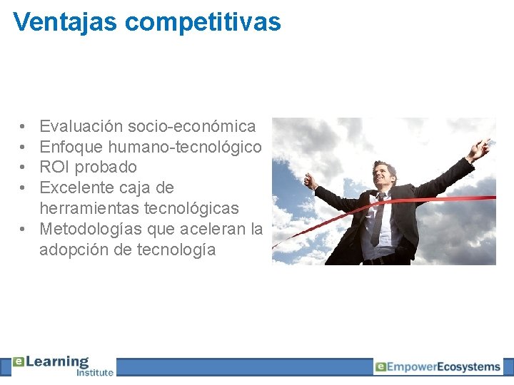 Ventajas competitivas • • Evaluación socio-económica Enfoque humano-tecnológico ROI probado Excelente caja de herramientas