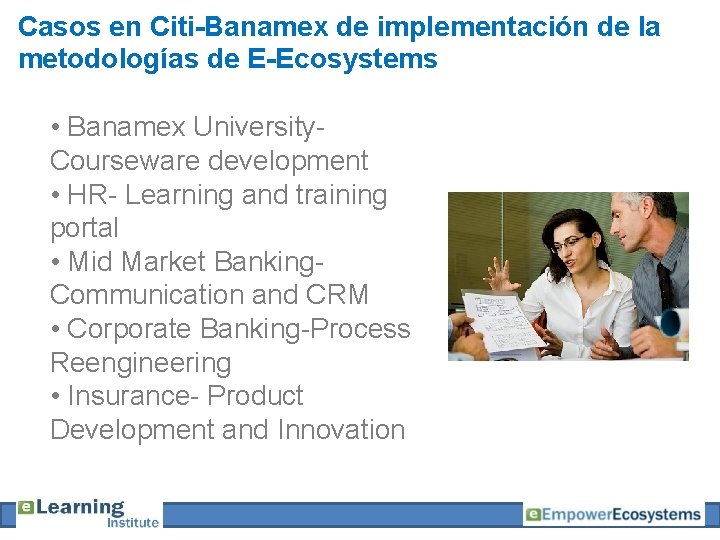 Casos en Citi-Banamex de implementación de la metodologías de E-Ecosystems • Banamex University. Courseware