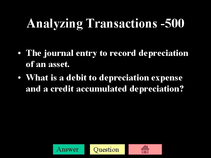 Analyzing Transactions -500 • The journal entry to record depreciation of an asset. •