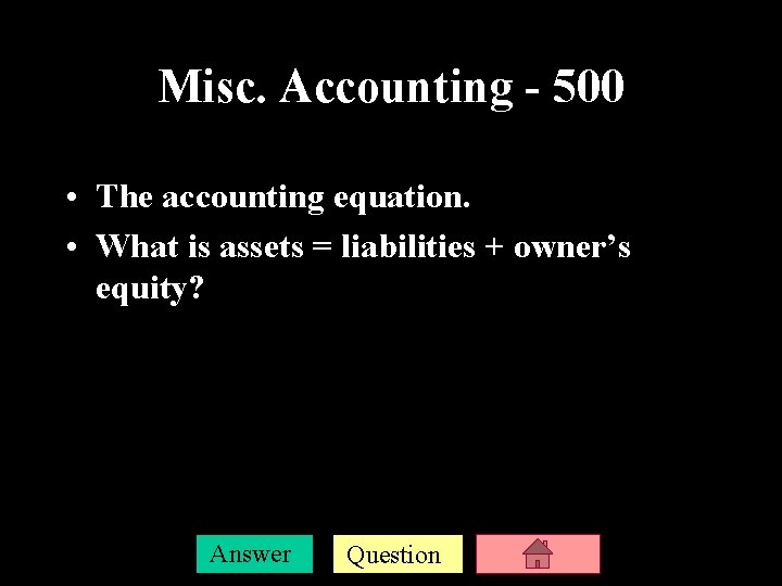 Misc. Accounting - 500 • The accounting equation. • What is assets = liabilities