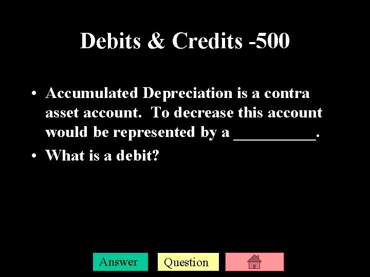 Debits & Credits -500 • Accumulated Depreciation is a contra asset account. To decrease