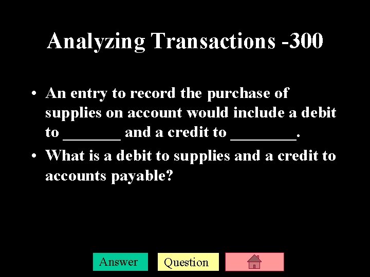 Analyzing Transactions -300 • An entry to record the purchase of supplies on account
