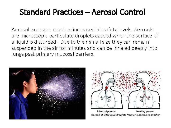 Standard Practices – Aerosol Control Aerosol exposure requires increased biosafety levels. Aerosols are microscopic