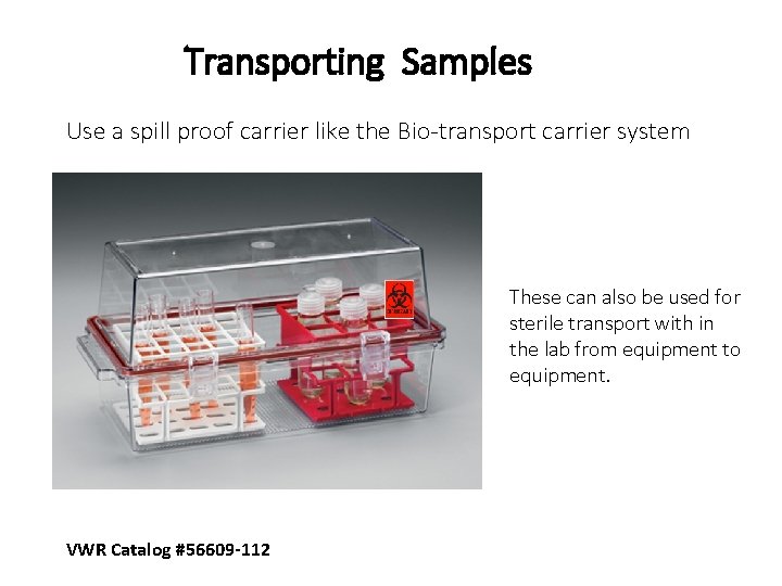 Transporting Samples Use a spill proof carrier like the Bio-transport carrier system These can