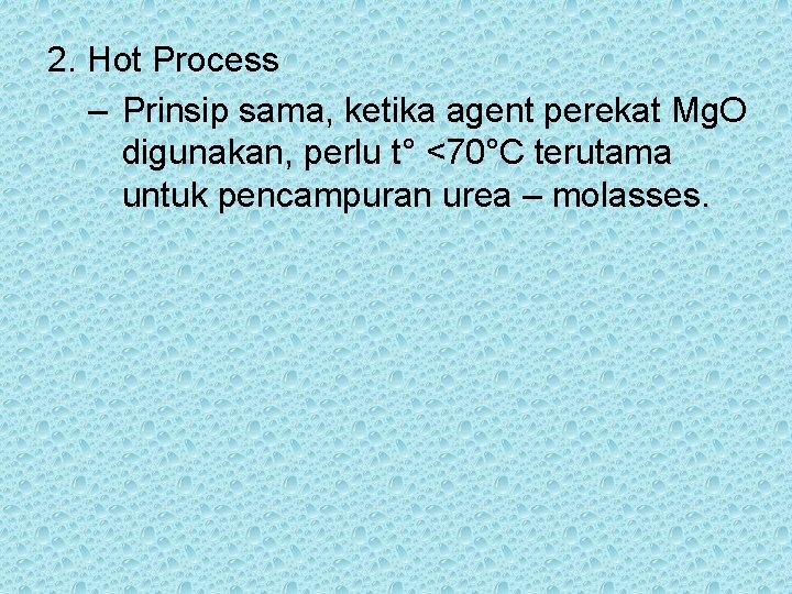 2. Hot Process – Prinsip sama, ketika agent perekat Mg. O digunakan, perlu t°