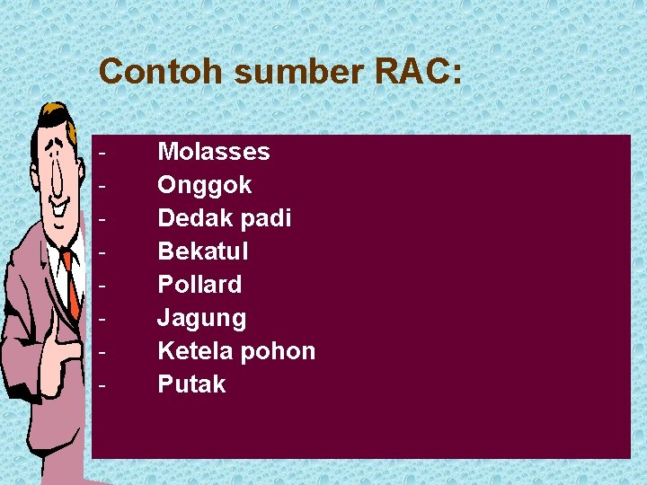 Contoh sumber RAC: - Molasses Onggok Dedak padi Bekatul Pollard Jagung Ketela pohon Putak