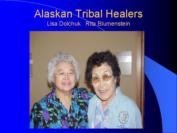 Alaskan Tribal Healers Lisa Dolchuk Rita Blumenstein  Alaskan Tribal Healers Lisa Dolchuk Rita Blumenstein