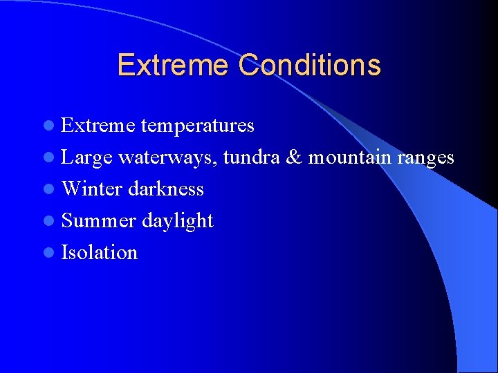 Extreme Conditions l Extreme temperatures l Large waterways, tundra & mountain ranges l Winter Extreme Conditions l Extreme temperatures l Large waterways, tundra & mountain ranges l Winter