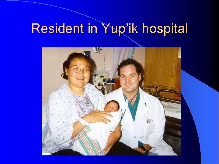 Resident in Yup’ik hospital  Resident in Yup’ik hospital