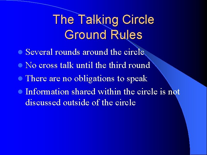 The Talking Circle Ground Rules l Several rounds around the circle l No cross The Talking Circle Ground Rules l Several rounds around the circle l No cross