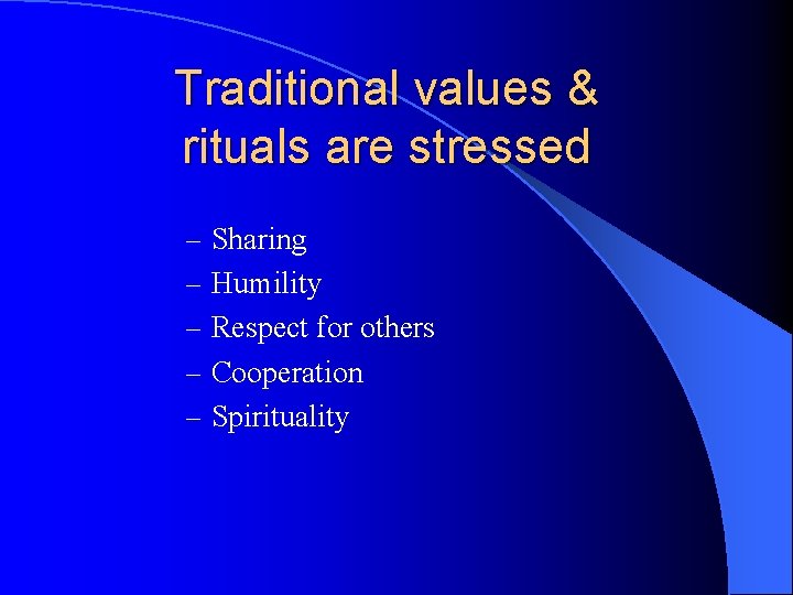 Traditional values & rituals are stressed – Sharing – Humility – Respect for others Traditional values & rituals are stressed – Sharing – Humility – Respect for others