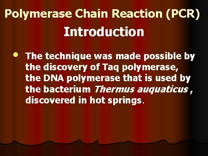 Polymerase Chain Reaction (PCR) Introduction • The technique was made possible by the discovery