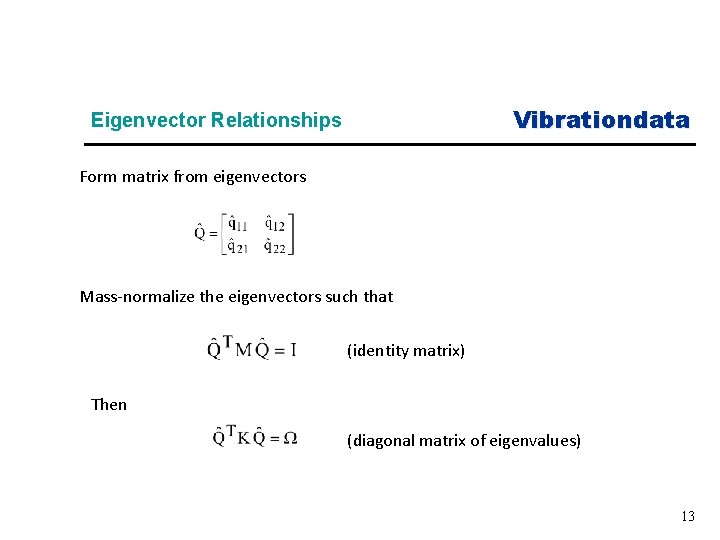 Vibrationdata Eigenvector Relationships Form matrix from eigenvectors Mass-normalize the eigenvectors such that (identity matrix)