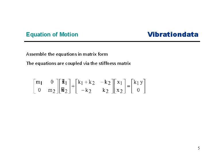 Equation of Motion Vibrationdata Assemble the equations in matrix form The equations are coupled