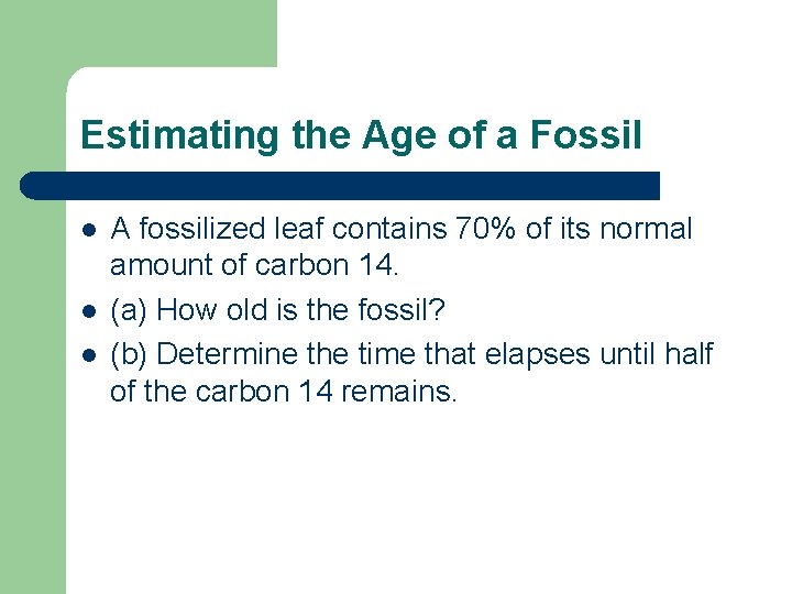 Estimating the Age of a Fossil l A fossilized leaf contains 70% of its Estimating the Age of a Fossil l A fossilized leaf contains 70% of its