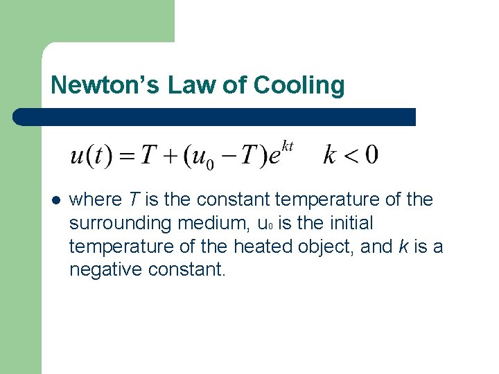 Newton’s Law of Cooling l where T is the constant temperature of the surrounding Newton’s Law of Cooling l where T is the constant temperature of the surrounding