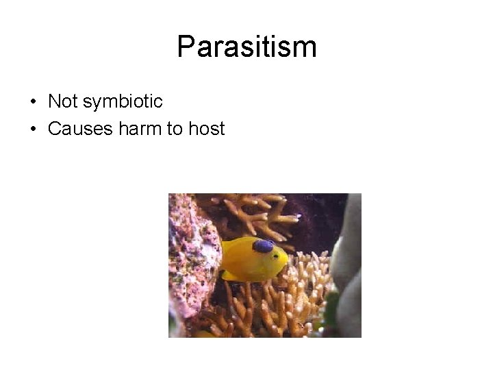 Parasitism • Not symbiotic • Causes harm to host 