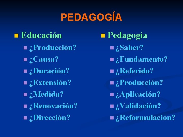 PEDAGOGÍA n Educación n Pedagogía n ¿Producción? n ¿Saber? n ¿Causa? n ¿Fundamento? n