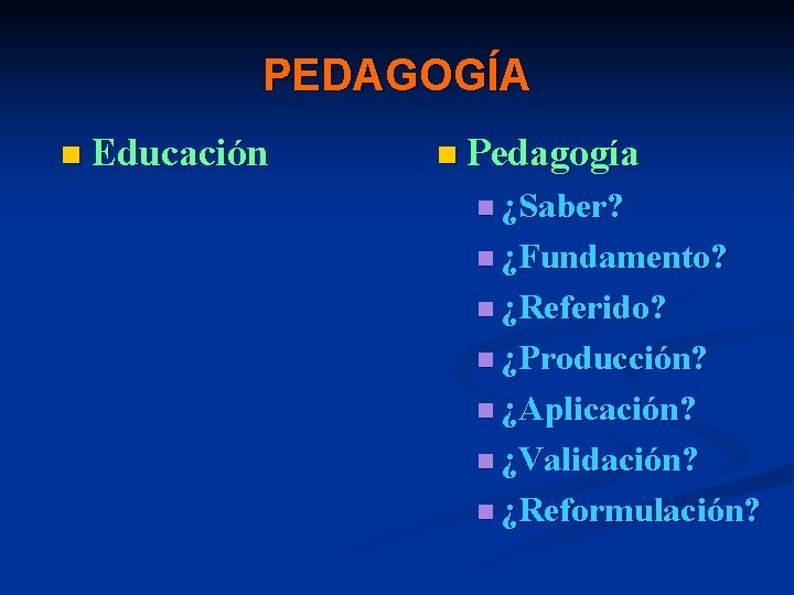 PEDAGOGÍA n Educación n Pedagogía n ¿Saber? n ¿Fundamento? n ¿Referido? n ¿Producción? n