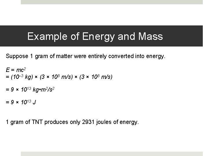 Example of Energy and Mass Suppose 1 gram of matter were entirely converted into