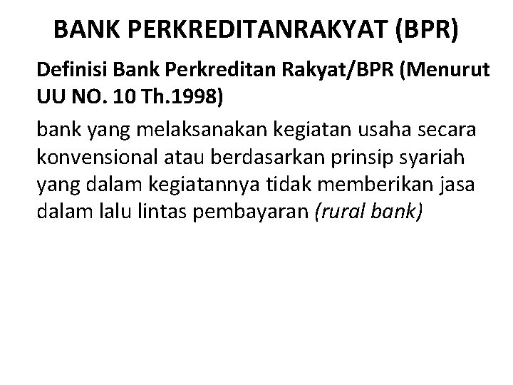 BANK PERKREDITANRAKYAT (BPR) Definisi Bank Perkreditan Rakyat/BPR (Menurut UU NO. 10 Th. 1998) bank