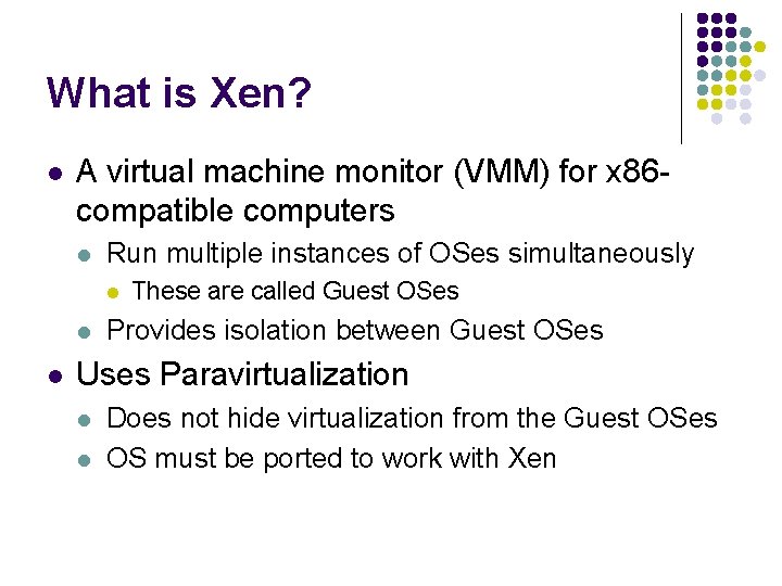 What is Xen? l A virtual machine monitor (VMM) for x 86 compatible computers