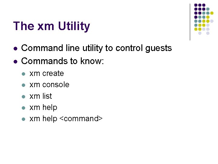 The xm Utility l l Command line utility to control guests Commands to know: