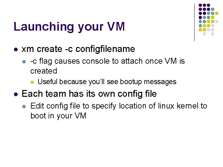 Launching your VM l xm create -c configfilename l -c flag causes console to