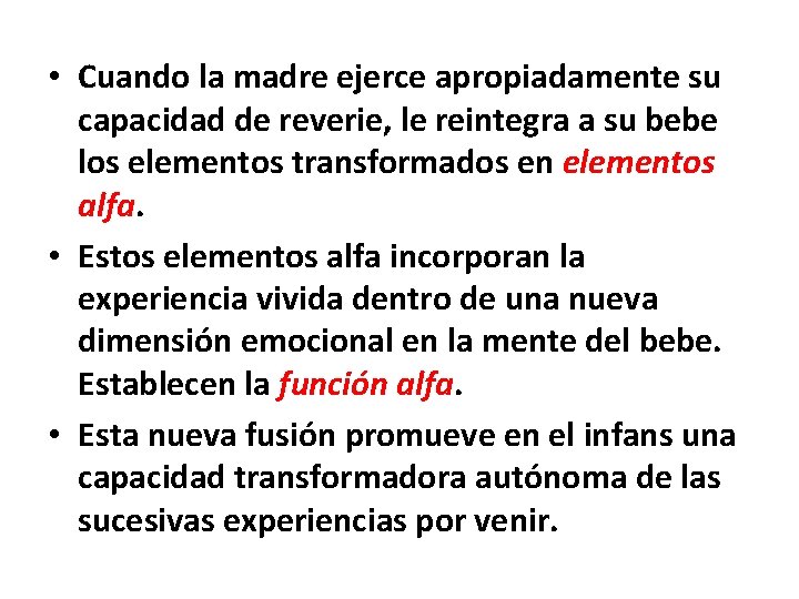  • Cuando la madre ejerce apropiadamente su capacidad de reverie, le reintegra a