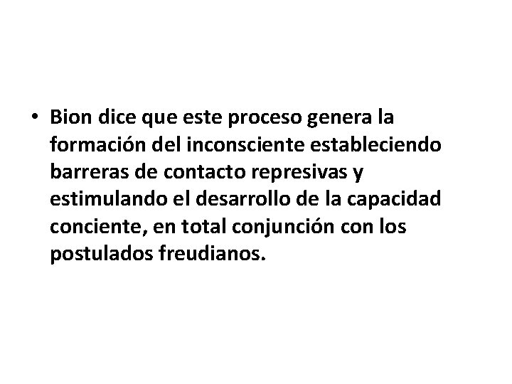  • Bion dice que este proceso genera la formación del inconsciente estableciendo barreras