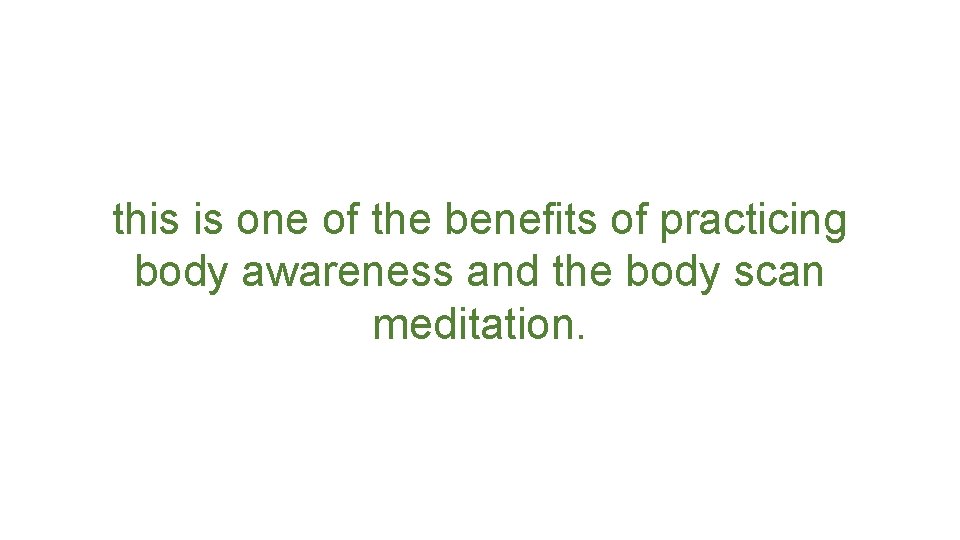 this is one of the benefits of practicing body awareness and the body scan