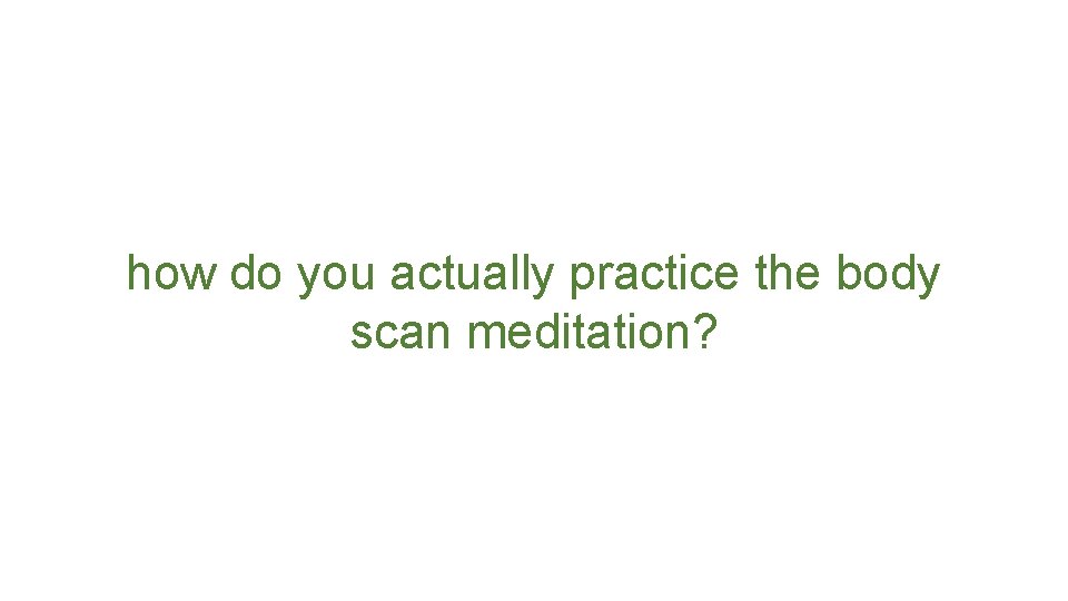 how do you actually practice the body scan meditation? 