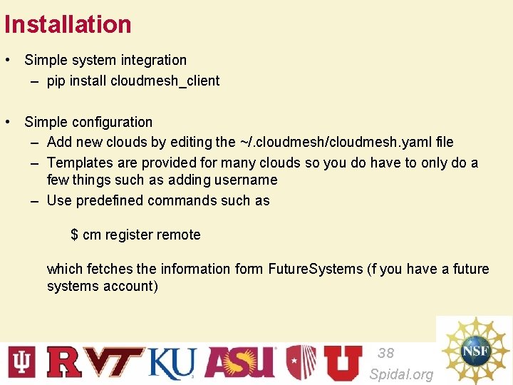 Installation • Simple system integration – pip install cloudmesh_client • Simple configuration – Add